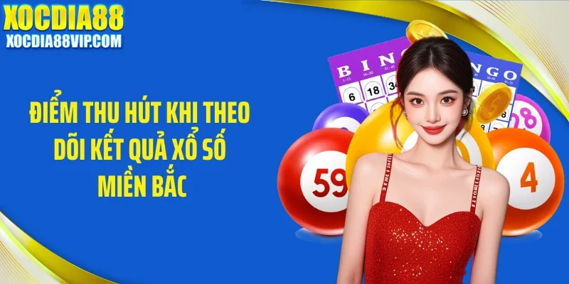 Điểm thu hút khi theo dõi kết quả xổ số miền Bắc