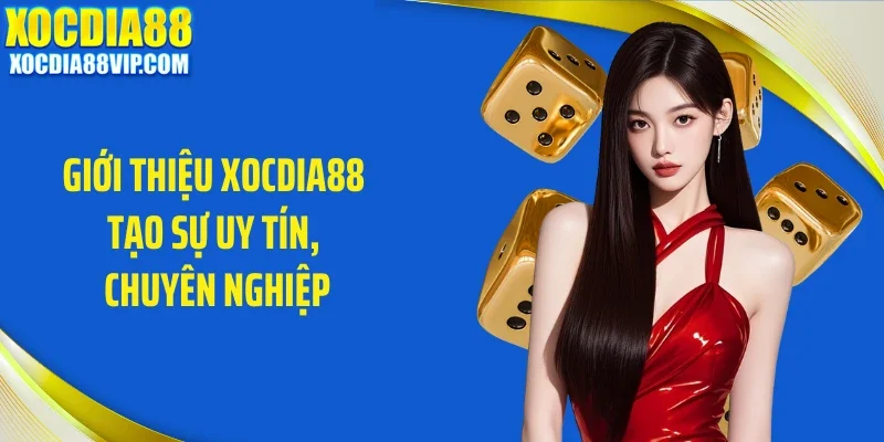 Giới thiệu Xocdia88 tạo sự uy tín, chuyên nghiệp