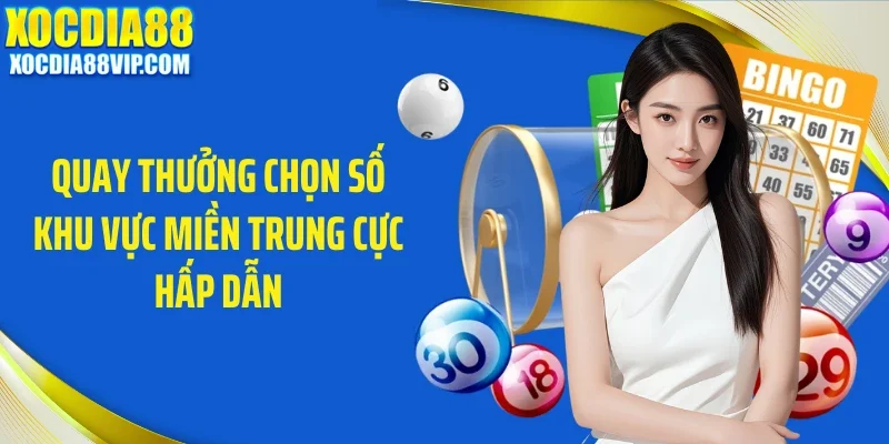 Quay thưởng chọn số khu vực miền Trung cực hấp dẫn