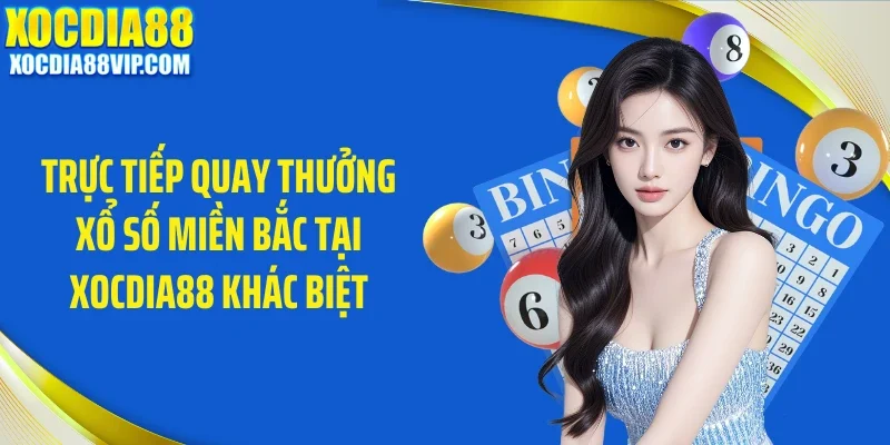 Trực tiếp quay thưởng xổ số miền Bắc tại Xocdia88 khác biệt